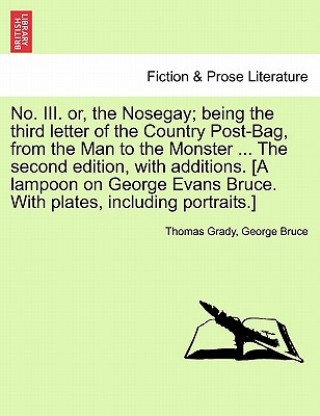 Book No. III. Or, the Nosegay; Being the Third Letter of the Country Post-Bag, from the Man to the Monster ... the Second Edition, with Additions. [A Lampo George Bruce