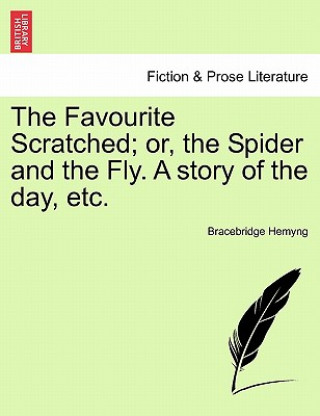 Kniha The Favourite Scratched; or, the Spider and the Fly. A story of the day, etc. Bracebridge Hemyng