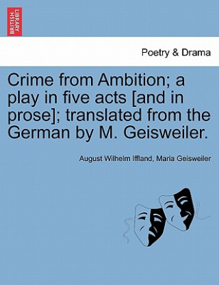 Carte Crime from Ambition; A Play in Five Acts [And in Prose]; Translated from the German by M. Geisweiler. Maria Geisweiler