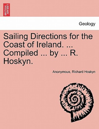 Buch Sailing Directions for the Coast of Ireland. ... Compiled ... by ... R. Hoskyn. Richard Hoskyn