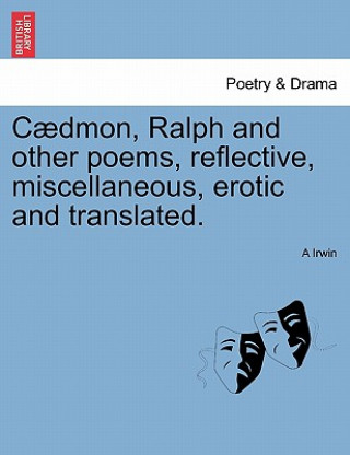 Knjiga C Dmon, Ralph and Other Poems, Reflective, Miscellaneous, Erotic and Translated. A Irwin