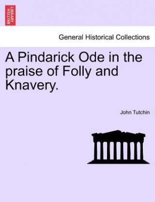 Könyv Pindarick Ode in the Praise of Folly and Knavery. John Tutchin