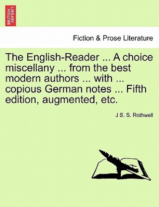 Knjiga English-Reader ... a Choice Miscellany ... from the Best Modern Authors ... with ... Copious German Notes ... Fifth Edition, Augmented, Etc. J S S Rothwell