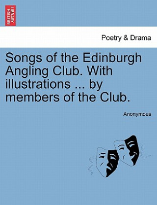 Knjiga Songs of the Edinburgh Angling Club. with Illustrations ... by Members of the Club. Anonymous