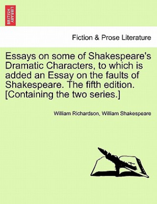 Carte Essays on Some of Shakespeare's Dramatic Characters, to Which Is Added an Essay on the Faults of Shakespeare. the Fifth Edition. [Containing the Two S William Shakespeare