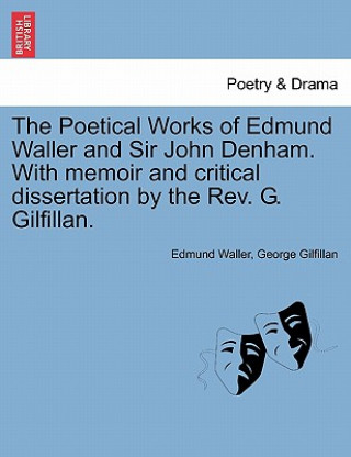 Kniha Poetical Works of Edmund Waller and Sir John Denham. with Memoir and Critical Dissertation by the REV. G. Gilfillan. George Gilfillan