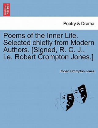 Knjiga Poems of the Inner Life. Selected Chiefly from Modern Authors. [Signed, R. C. J., i.e. Robert Crompton Jones.] Robert Crompton Jones