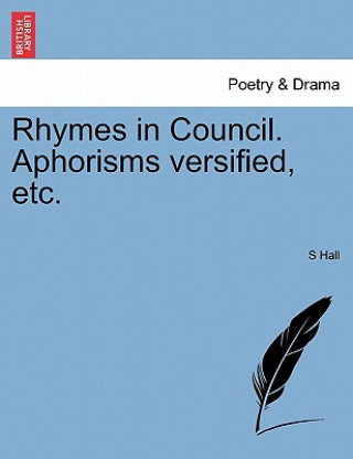 Kniha Rhymes in Council. Aphorisms Versified, Etc. S Hall