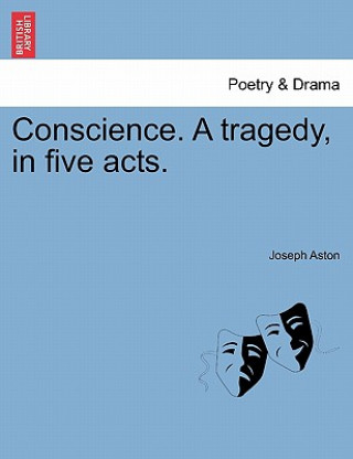 Kniha Conscience. a Tragedy, in Five Acts. Joseph Aston