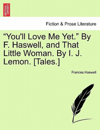 Carte "You'll Love Me Yet." by F. Haswell, and That Little Woman. by I. J. Lemon. [Tales.] Frances Haswell