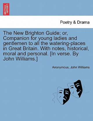 Kniha New Brighton Guide; Or, Companion for Young Ladies and Gentlemen to All the Watering-Places in Great Britain. with Notes, Historical, Moral and Person John Williams