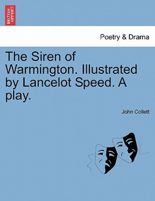 Kniha Siren of Warmington. Illustrated by Lancelot Speed. a Play. John Collett