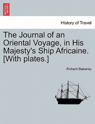 Könyv Journal of an Oriental Voyage, in His Majesty's Ship Africaine. [With Plates.] Richard Blakeney