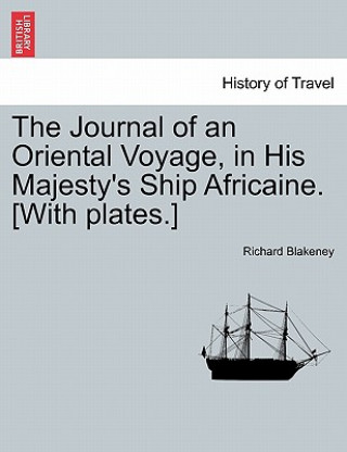 Libro Journal of an Oriental Voyage, in His Majesty's Ship Africaine. [With Plates.] Richard Blakeney