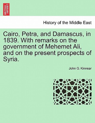 Книга Cairo, Petra, and Damascus, in 1839. with Remarks on the Government of Mehemet Ali, and on the Present Prospects of Syria. John G Kinnear