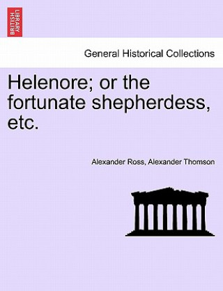 Kniha Helenore; Or the Fortunate Shepherdess, Etc. Alexander Thomson