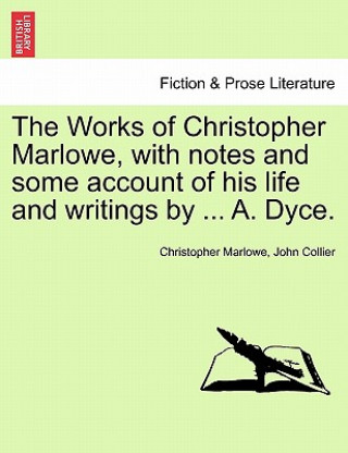 Carte Works of Christopher Marlowe, with Notes and Some Account of His Life and Writings by ... A. Dyce, Vol. I John (University of Cambridge) Collier