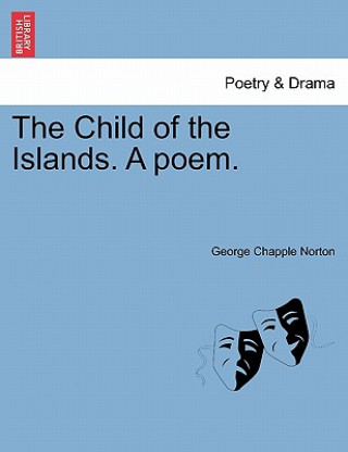 Kniha Child of the Islands. a Poem. George Chapple Norton