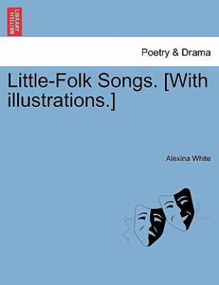 Książka Little-Folk Songs. [With Illustrations.] Alexina White