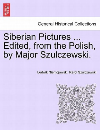 Carte Siberian Pictures ... Edited, from the Polish, by Major Szulczewski. Karol Szulczewski