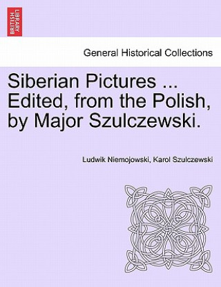 Kniha Siberian Pictures ... Edited, from the Polish, by Major Szulczewski. Karol Szulczewski