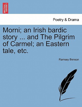 Knjiga Morni; An Irish Bardic Story ... and the Pilgrim of Carmel; An Eastern Tale, Etc. Ramsey Benson