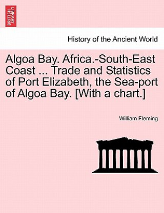 Carte Algoa Bay. Africa.-South-East Coast ... Trade and Statistics of Port Elizabeth, the Sea-Port of Algoa Bay. [With a Chart.] William Fleming