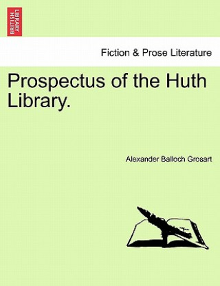 Könyv Prospectus of the Huth Library. Alexander Balloch Grosart