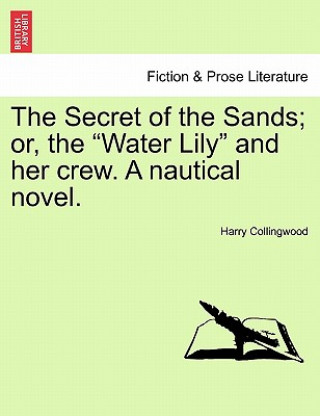 Book Secret of the Sands; Or, the "Water Lily" and Her Crew. a Nautical Novel. Harry Collingwood