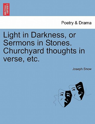 Book Light in Darkness, or Sermons in Stones. Churchyard Thoughts in Verse, Etc. Joseph Snow