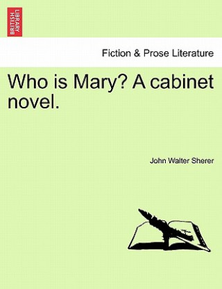 Könyv Who Is Mary? a Cabinet Novel. John Walter Sherer