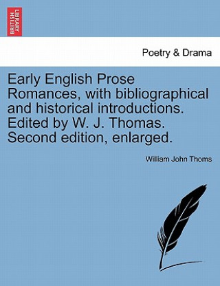 Kniha Early English Prose Romances, with Bibliographical and Historical Introductions. Edited by W. J. Thomas. Second Edition, Enlarged. William Thoms