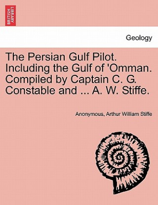 Carte Persian Gulf Pilot. Including the Gulf of 'Omman. Compiled by Captain C. G. Constable and ... A. W. Stiffe. Arthur William Stiffe