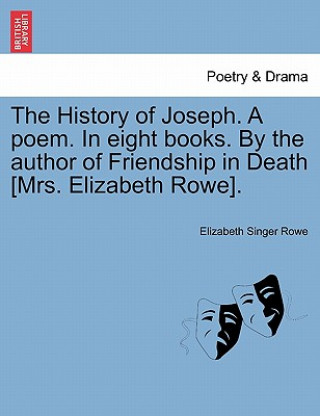 Carte History of Joseph. a Poem. in Eight Books. by the Author of Friendship in Death [Mrs. Elizabeth Rowe]. Elizabeth Singer Rowe