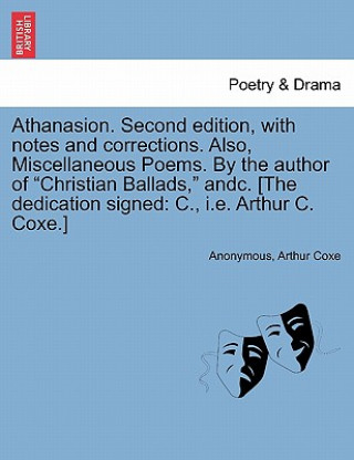 Buch Athanasion. Second Edition, with Notes and Corrections. Also, Miscellaneous Poems. by the Author of Christian Ballads, Andc. [The Dedication Signed Arthur Coxe