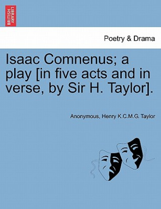 Книга Isaac Comnenus; A Play [In Five Acts and in Verse, by Sir H. Taylor]. Henry K C M G Taylor