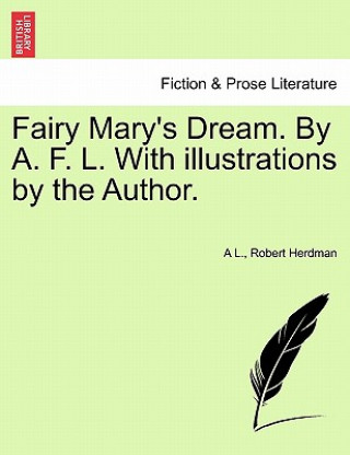 Kniha Fairy Mary's Dream. by A. F. L. with Illustrations by the Author. Robert Herdman
