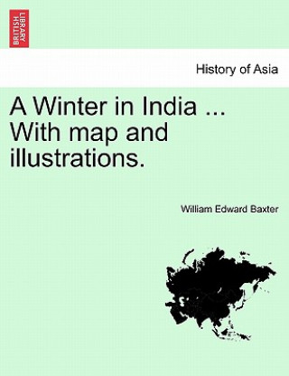 Kniha Winter in India ... with Map and Illustrations. William Edward Baxter