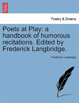 Książka Poets at Play: a handbook of humorous recitations. Edited by Frederick Langbridge. Frederick Langbridge