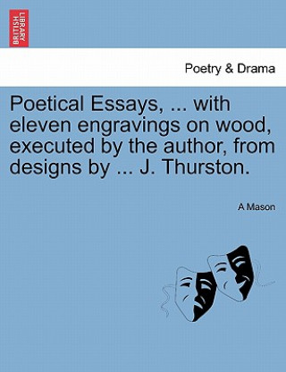 Knjiga Poetical Essays, ... with Eleven Engravings on Wood, Executed by the Author, from Designs by ... J. Thurston. A Mason