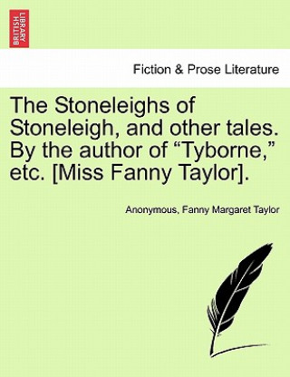 Książka Stoneleighs of Stoneleigh, and Other Tales. by the Author of "Tyborne," Etc. [Miss Fanny Taylor]. Fanny Margaret Taylor