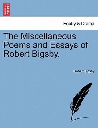 Kniha Miscellaneous Poems and Essays of Robert Bigsby. Robert Bigsby