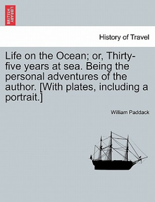 Carte Life on the Ocean; Or, Thirty-Five Years at Sea. Being the Personal Adventures of the Author. [With Plates, Including a Portrait.] William Paddack