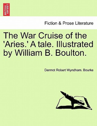 Книга War Cruise of the 'Aries.' a Tale. Illustrated by William B. Boulton. Dermot Robert Wyndham Bourke