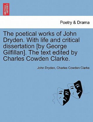 Carte Poetical Works of John Dryden. with Life and Critical Dissertation [By George Gilfillan]. the Text Edited by Charles Cowden Clarke. Charles Cowden Clarke