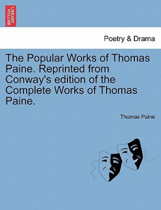 Könyv Popular Works of Thomas Paine. Reprinted from Conway's Edition of the Complete Works of Thomas Paine. Thomas Paine