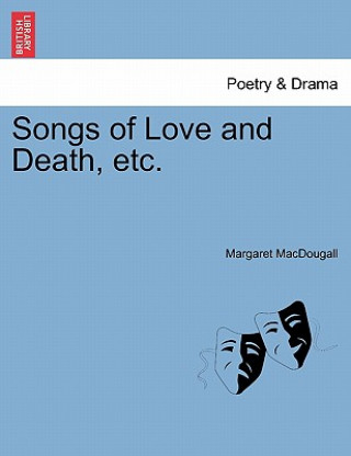 Book Songs of Love and Death, Etc. Margaret Macdougall