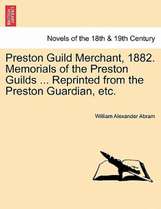 Carte Preston Guild Merchant, 1882. Memorials of the Preston Guilds ... Reprinted from the Preston Guardian, Etc. William Alexander Abram