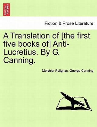 Book Translation of [The First Five Books Of] Anti-Lucretius. by G. Canning. George Canning