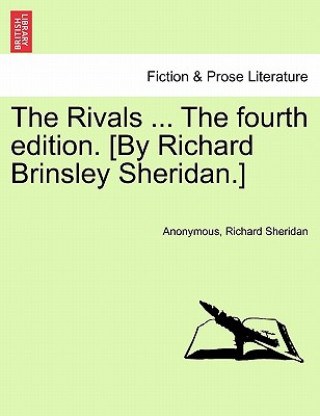 Könyv Rivals ... the Fourth Edition. [by Richard Brinsley Sheridan.] Richard Sheridan